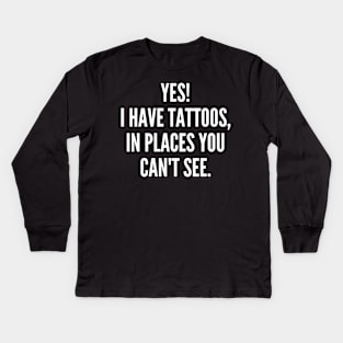 Yes I Have Tattoos In Places You Can't See. Funny Sarcastic NSFW Rude Inappropriate Saying Kids Long Sleeve T-Shirt